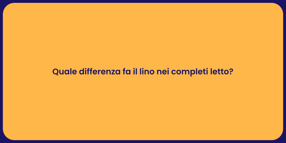 Quale differenza fa il lino nei completi letto?