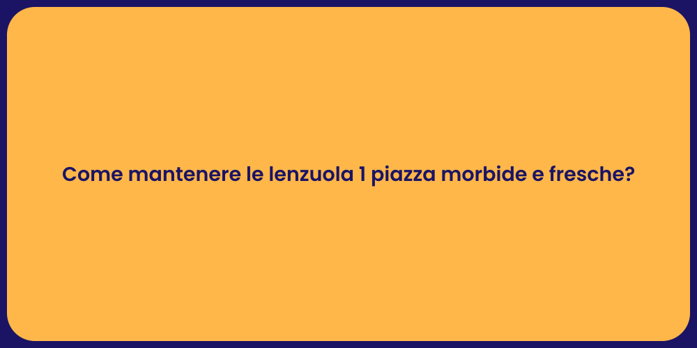 Come mantenere le lenzuola 1 piazza morbide e fresche?