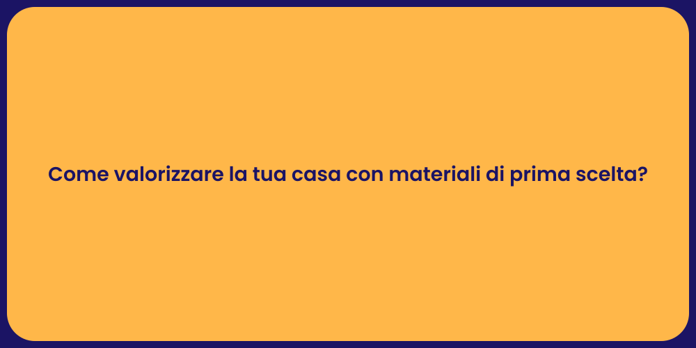 Arreda la tua casa con materiali premium