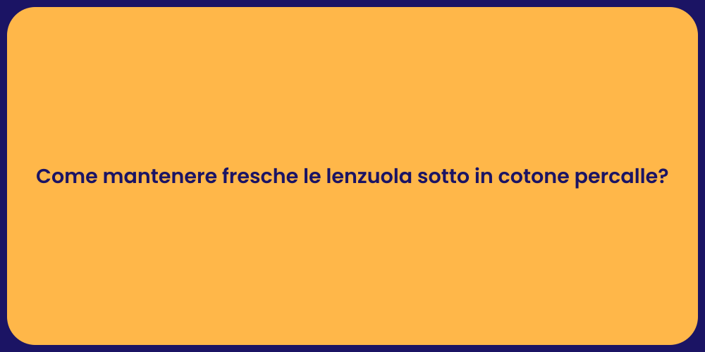Come mantenere fresche le lenzuola sotto in cotone percalle?