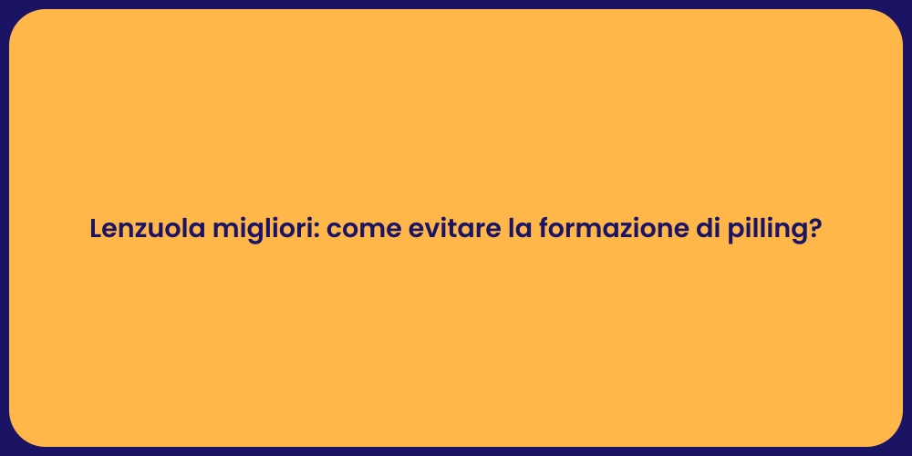 Lenzuola migliori: come evitare la formazione di pilling?