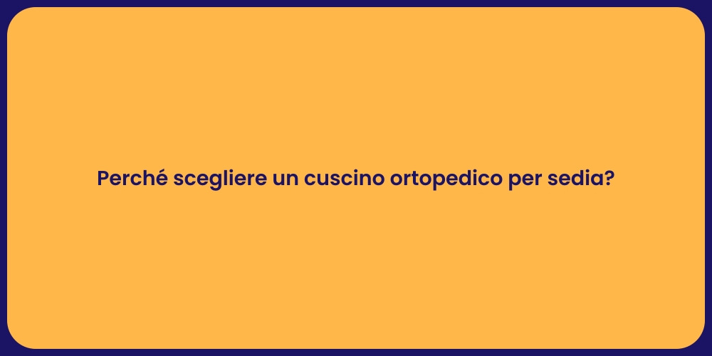 Perché scegliere un cuscino ortopedico per sedia?