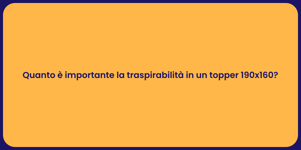 Quanto è importante la traspirabilità in un topper 190x160?