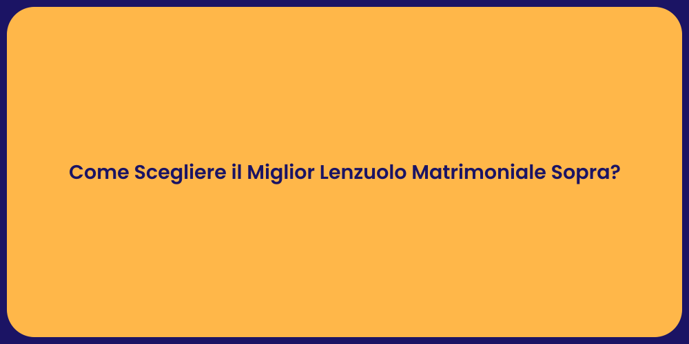 Come Scegliere il Miglior Lenzuolo Matrimoniale Sopra?