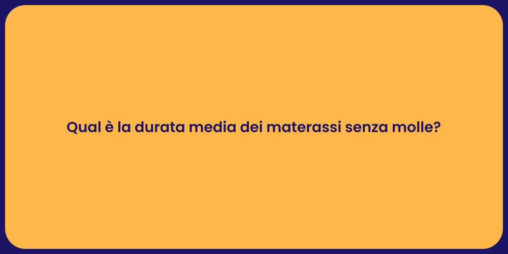 Qual è la durata media dei materassi senza molle?