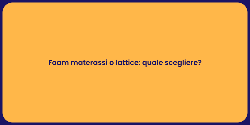 Foam materassi o lattice: quale scegliere?