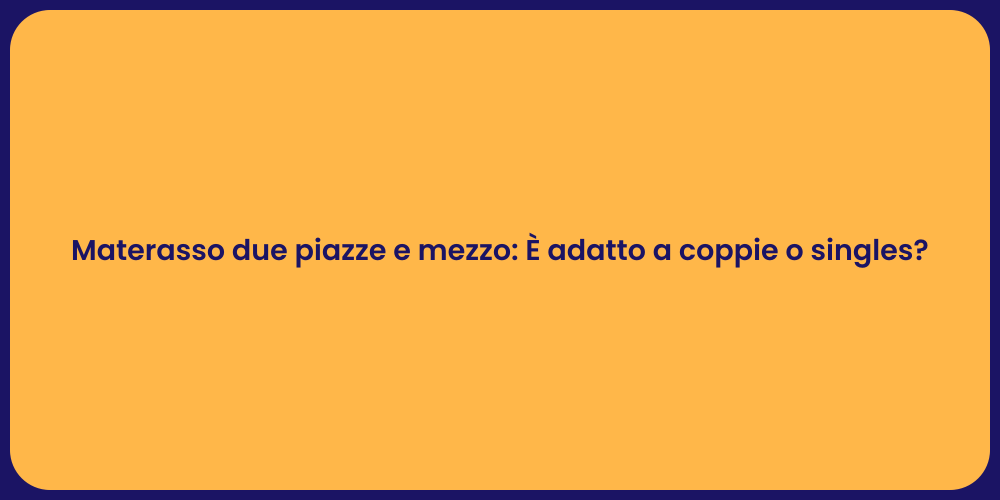 Materasso due piazze e mezzo: È adatto a coppie o singles?