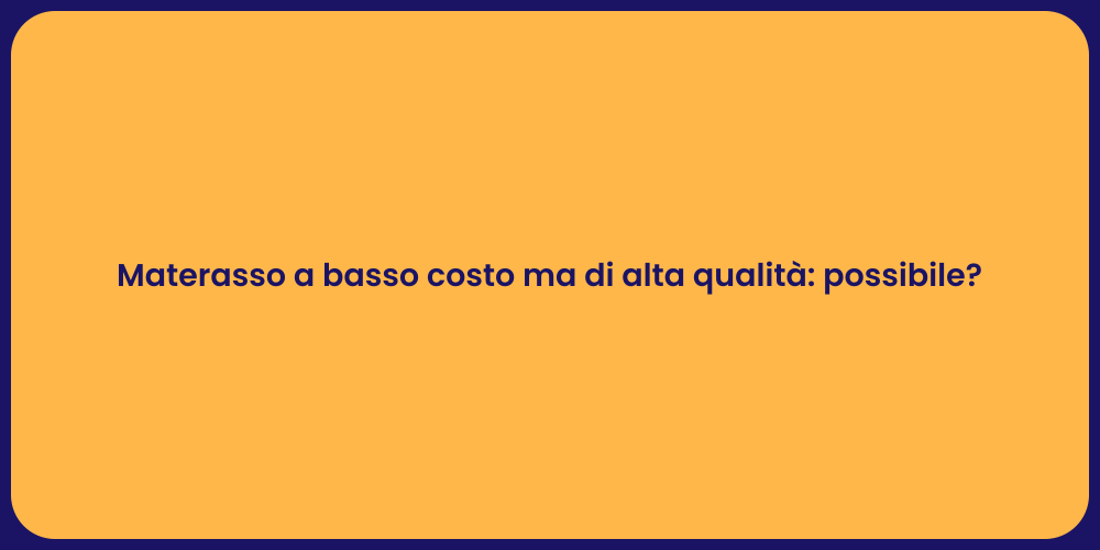Materasso a basso costo ma di alta qualità: possibile?