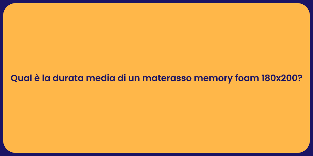 Qual è la durata media di un materasso memory foam 180x200?