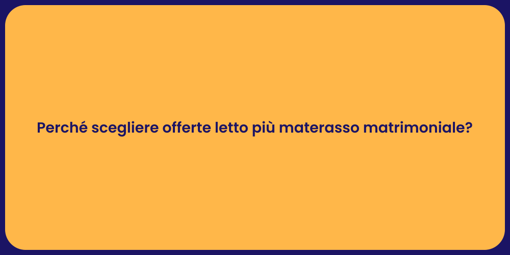 Perché scegliere offerte letto più materasso matrimoniale?