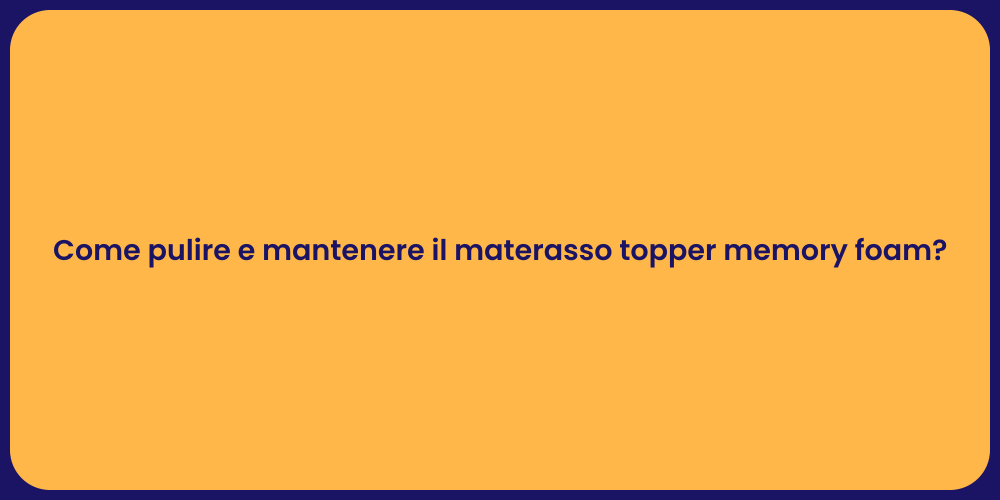 Come pulire e mantenere il materasso topper memory foam?