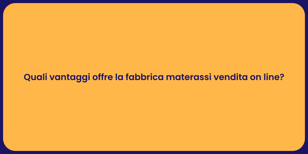 Quali vantaggi offre la fabbrica materassi vendita on line?