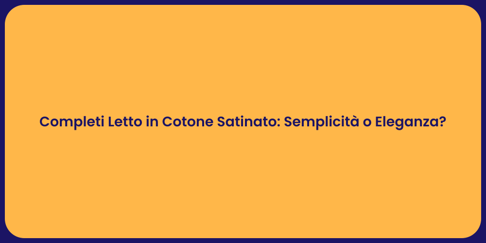 Completi Letto in Cotone Satinato: Semplicità o Eleganza?