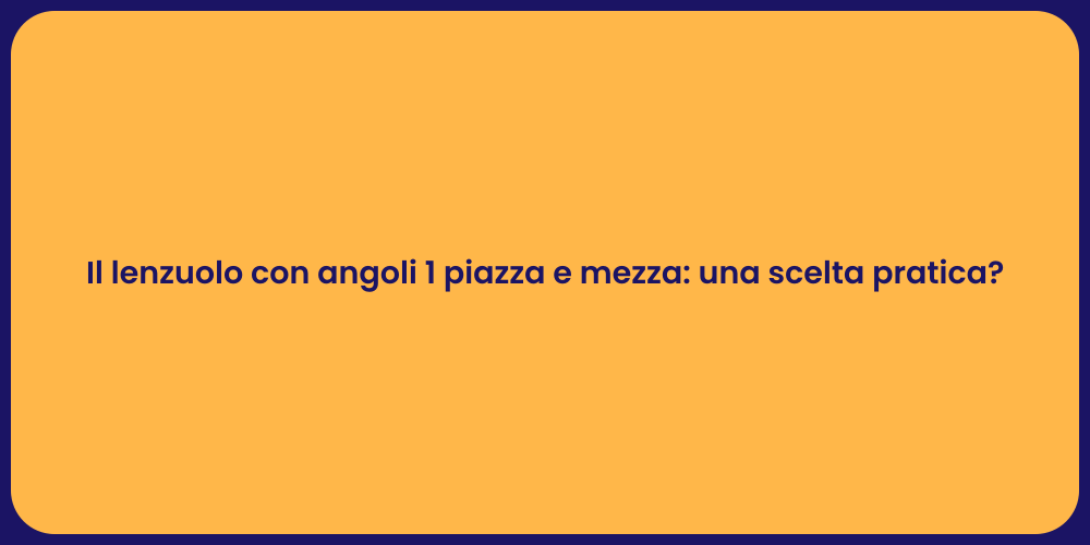 Il lenzuolo con angoli 1 piazza e mezza: una scelta pratica?