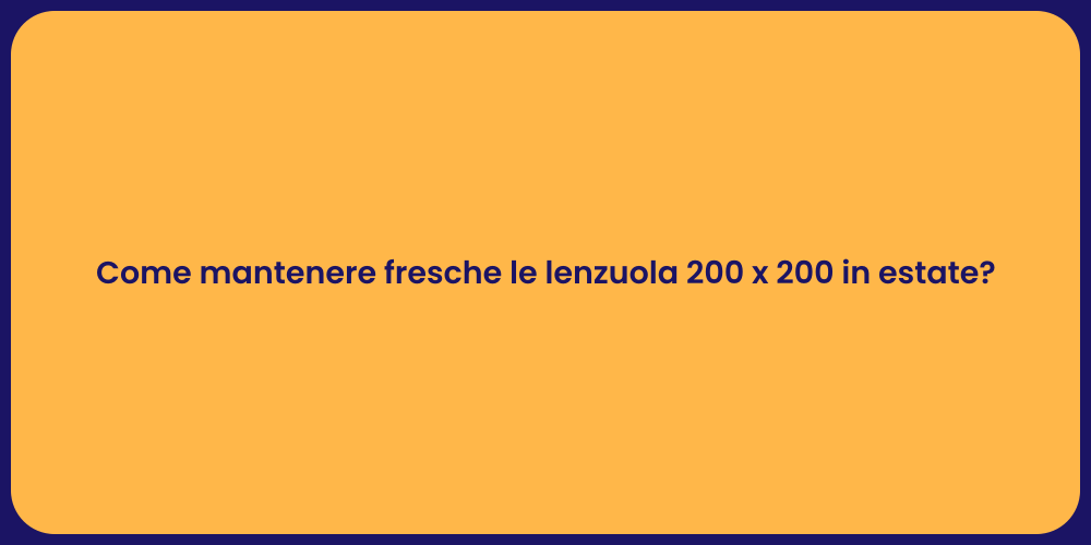 Come mantenere fresche le lenzuola 200 x 200 in estate?