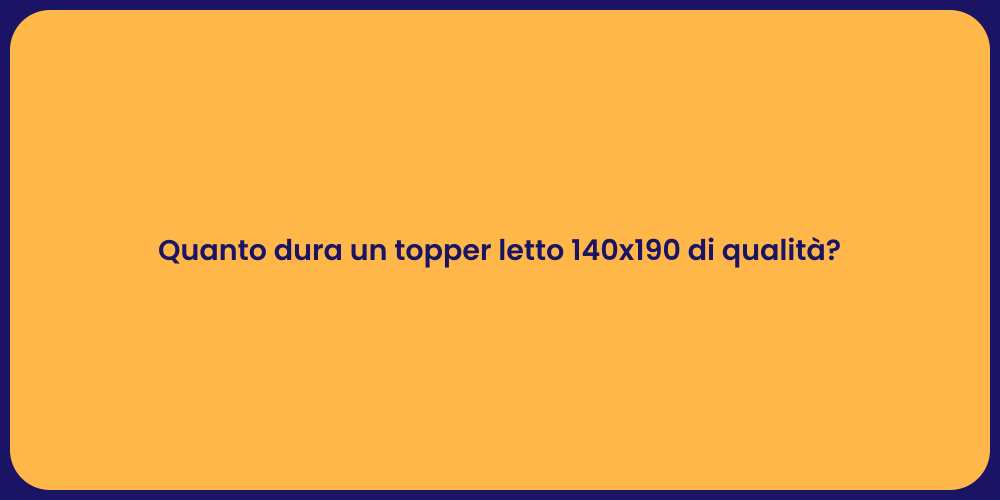Quanto dura un topper letto 140x190 di qualità?
