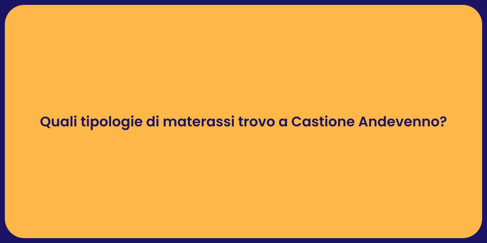 Quali tipologie di materassi trovo a Castione Andevenno?
