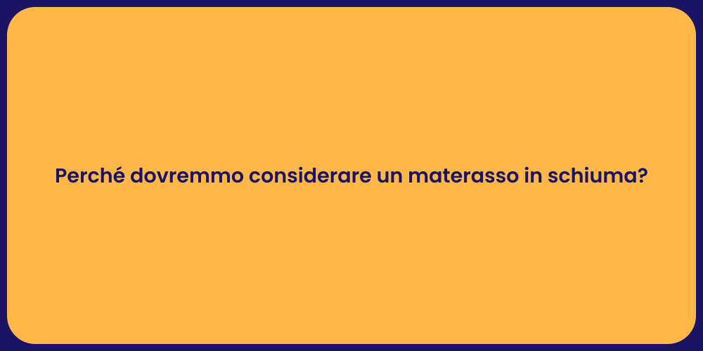 Perché dovremmo considerare un materasso in schiuma?