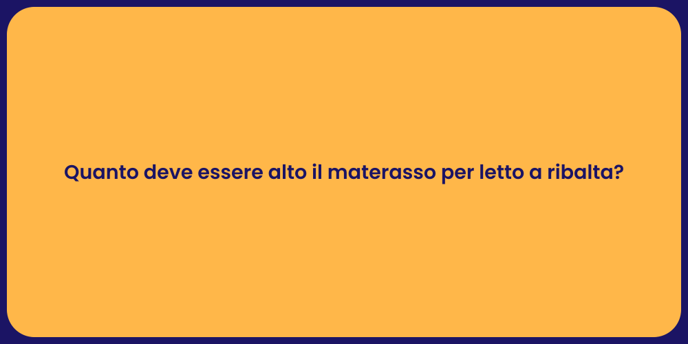 Quanto deve essere alto il materasso per letto a ribalta?
