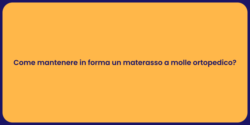 Come mantenere in forma un materasso a molle ortopedico?