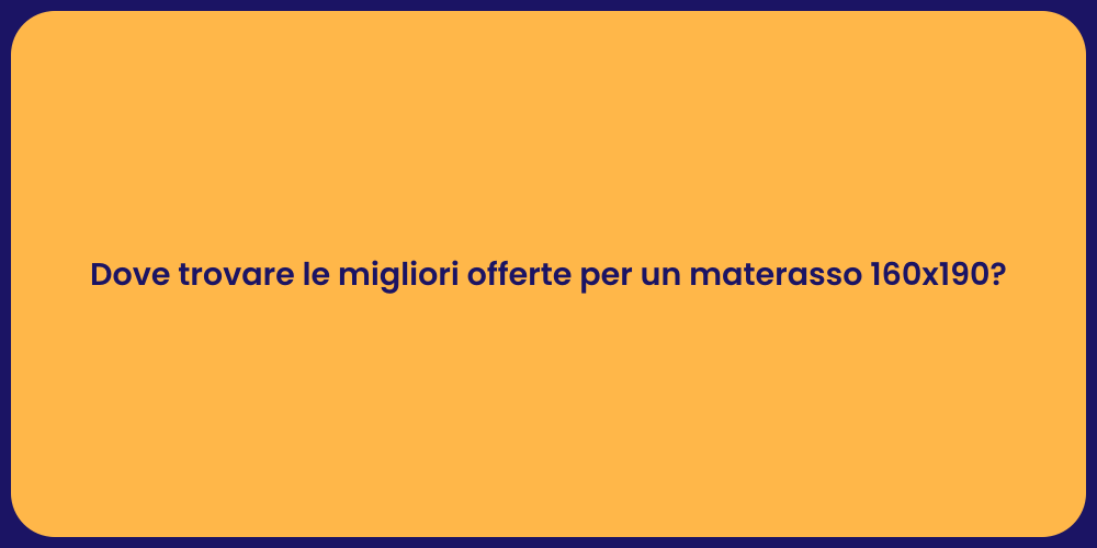 Dove trovare le migliori offerte per un materasso 160x190?