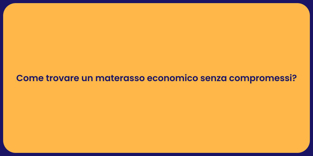 Come trovare un materasso economico senza compromessi?