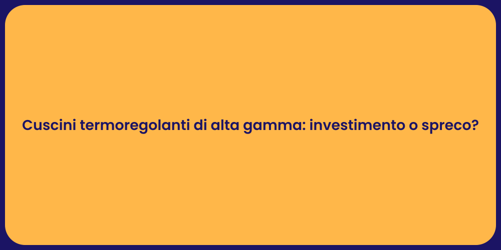 Cuscini termoregolanti di alta gamma: investimento o spreco?