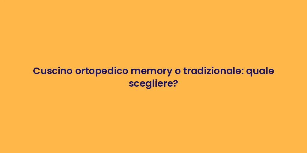 Cuscino ortopedico memory o tradizionale: quale scegliere?