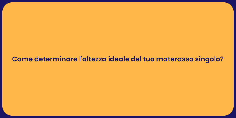 Come determinare l'altezza ideale del tuo materasso singolo?