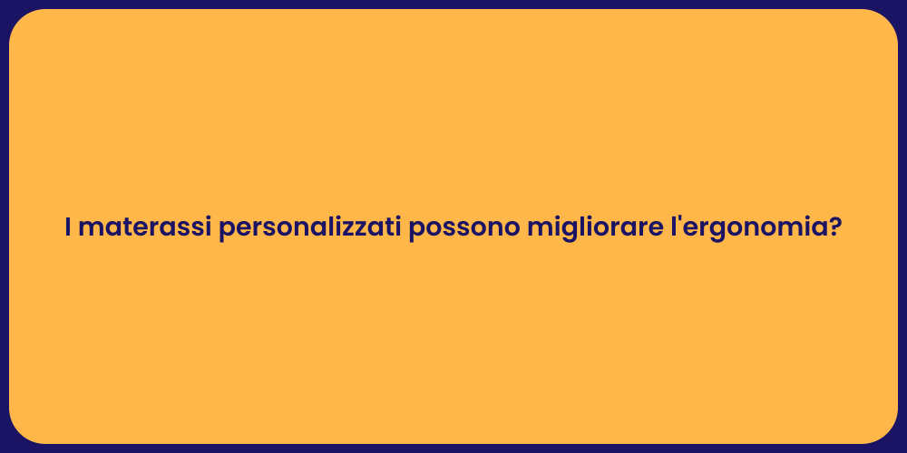 I materassi personalizzati possono migliorare l'ergonomia?