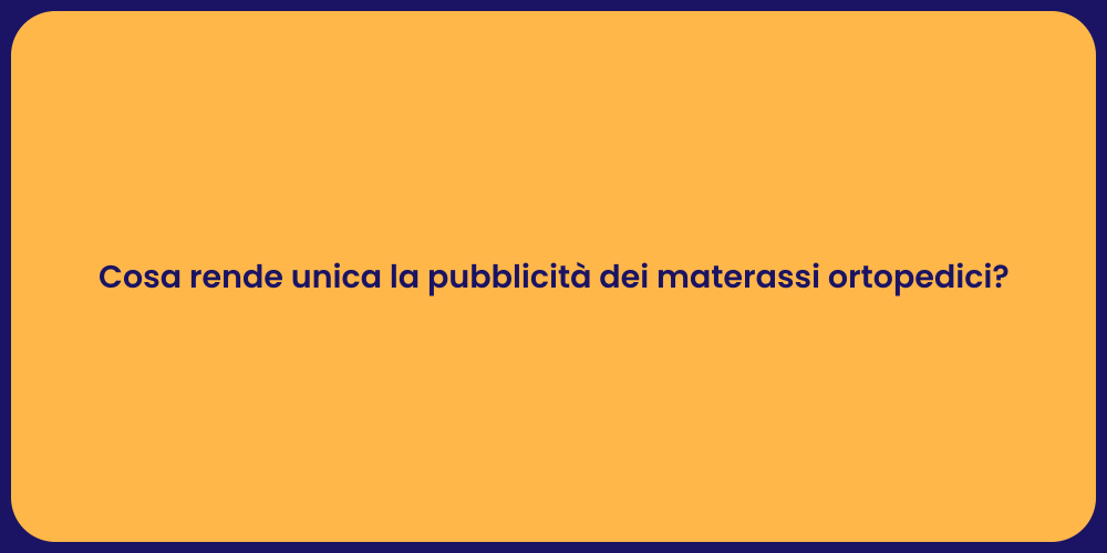 Cosa rende unica la pubblicità dei materassi ortopedici?