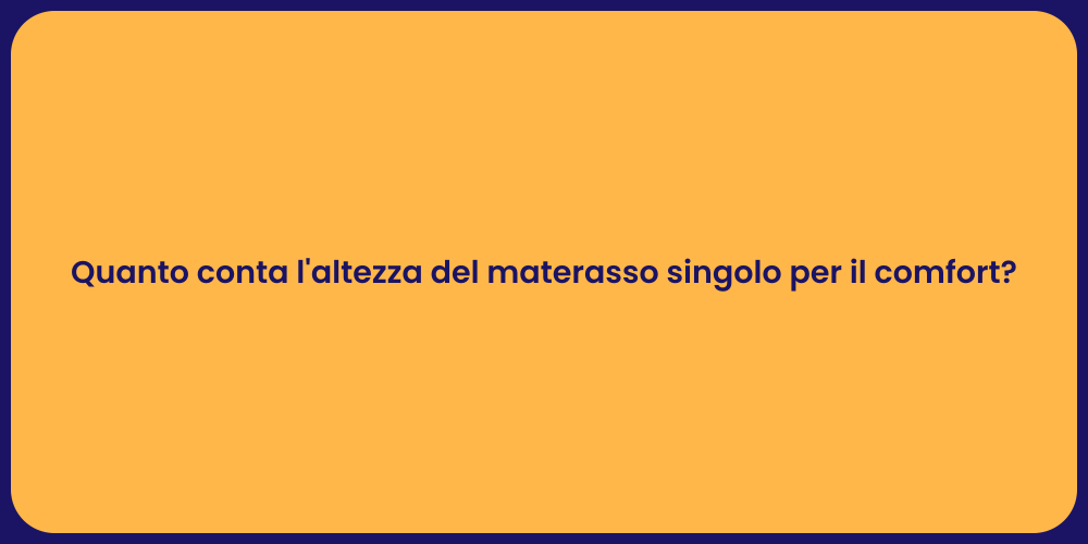 Quanto conta l'altezza del materasso singolo per il comfort?