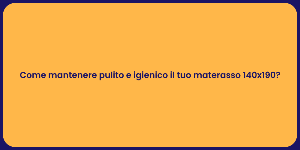 Come mantenere pulito e igienico il tuo materasso 140x190?