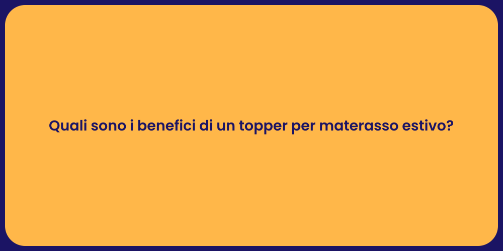 Quali sono i benefici di un topper per materasso estivo?