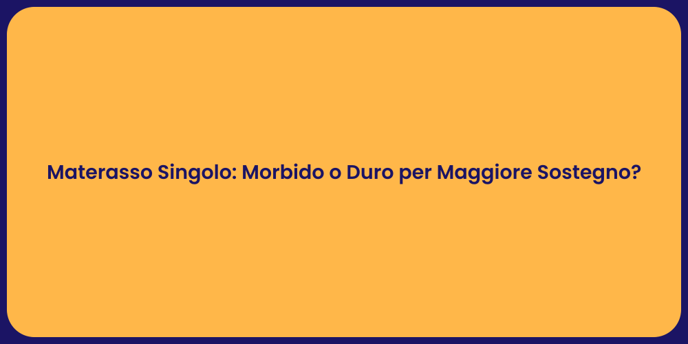 Materasso Singolo: Morbido o Duro per Maggiore Sostegno?