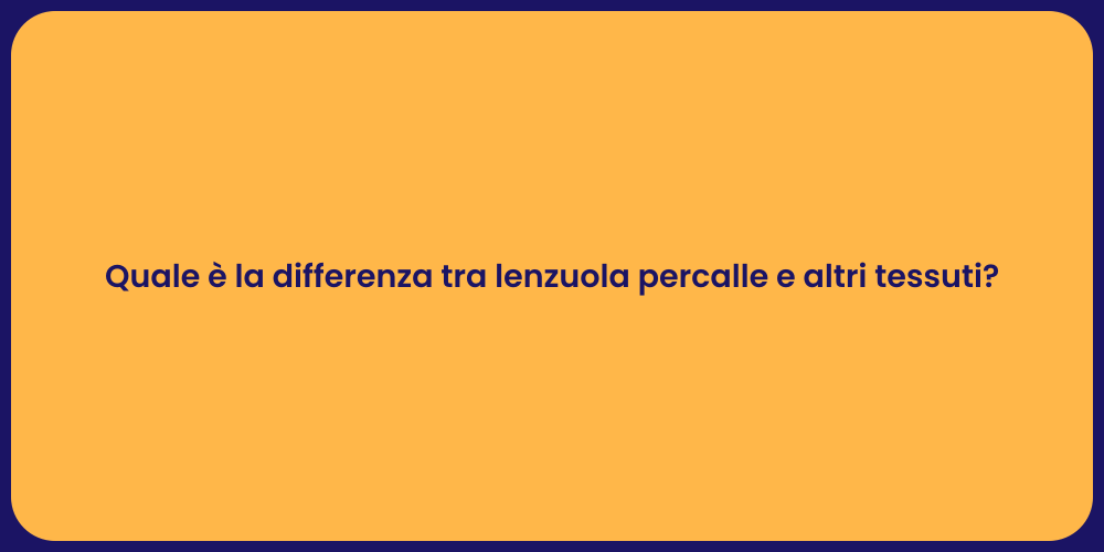 Quale è la differenza tra lenzuola percalle e altri tessuti?