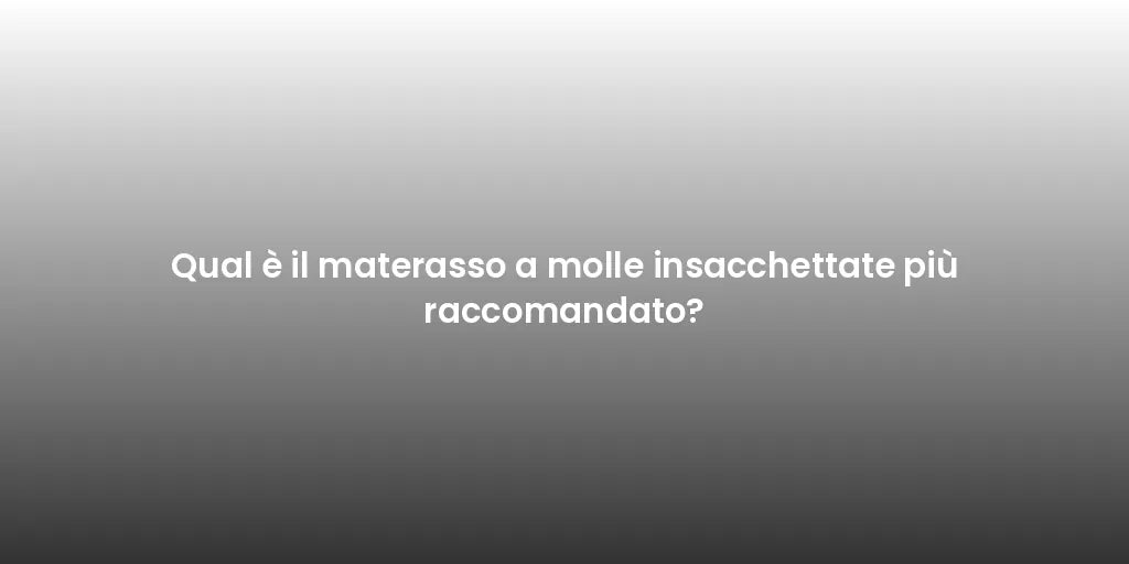 Qual è il materasso a molle insacchettate più raccomandato?