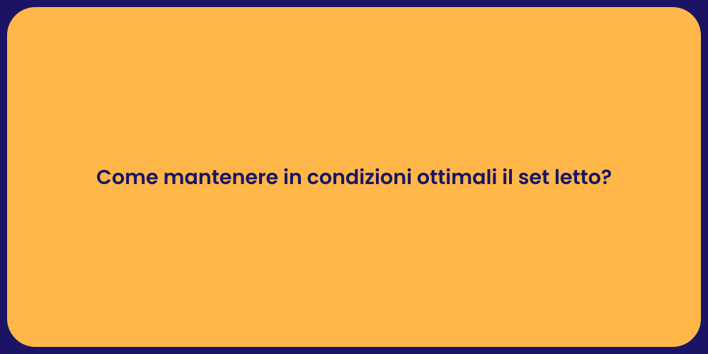 Come mantenere in condizioni ottimali il set letto?