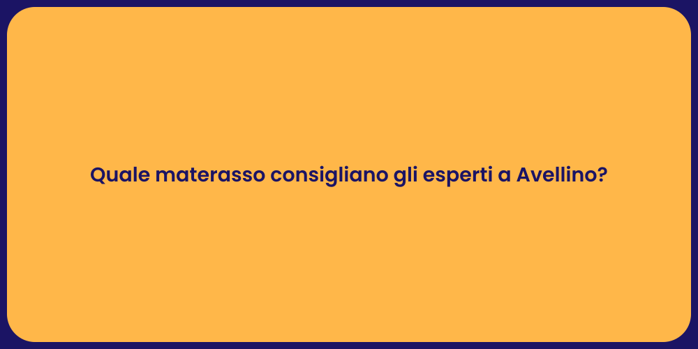 Quale materasso consigliano gli esperti a Avellino?