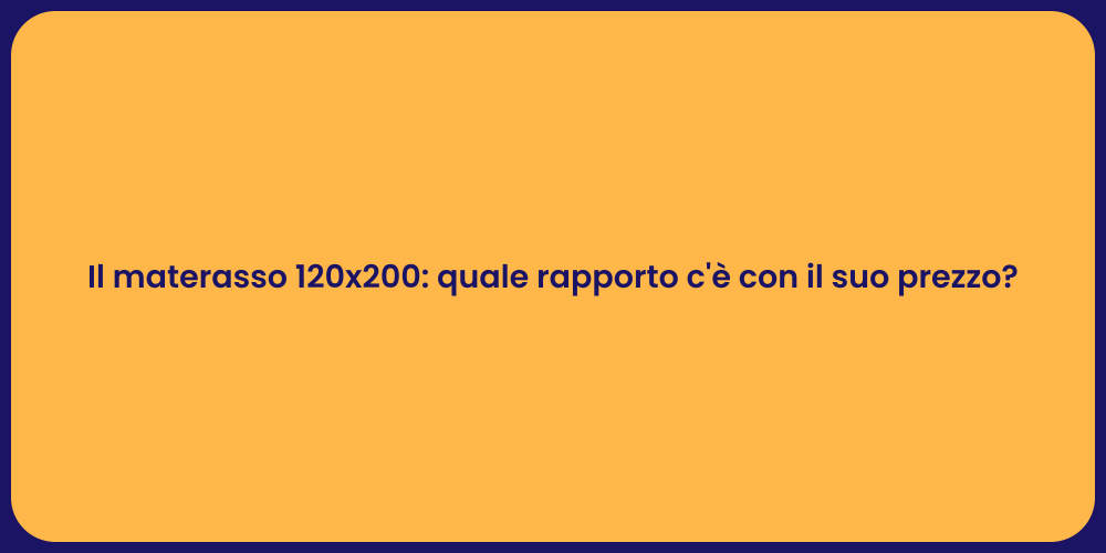 Il materasso 120x200: quale rapporto c'è con il suo prezzo?