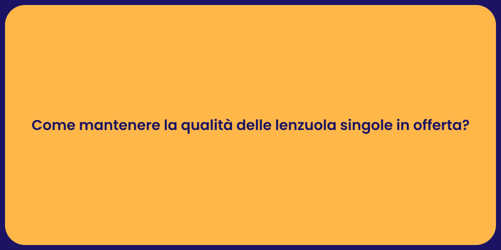 Come mantenere la qualità delle lenzuola singole in offerta?