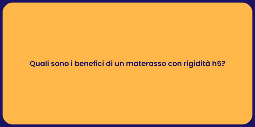 Quali sono i benefici di un materasso con rigidità h5?