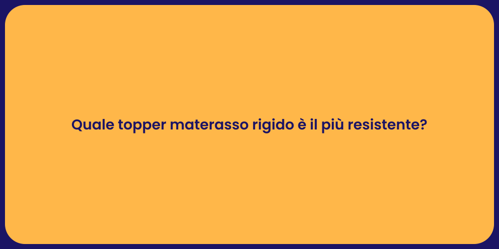 Quale topper materasso rigido è il più resistente?