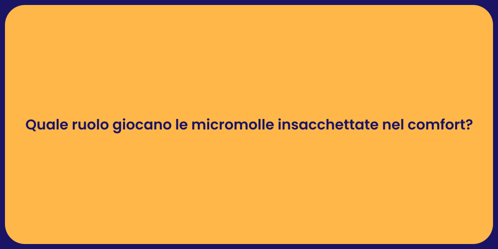 Quale ruolo giocano le micromolle insacchettate nel comfort?