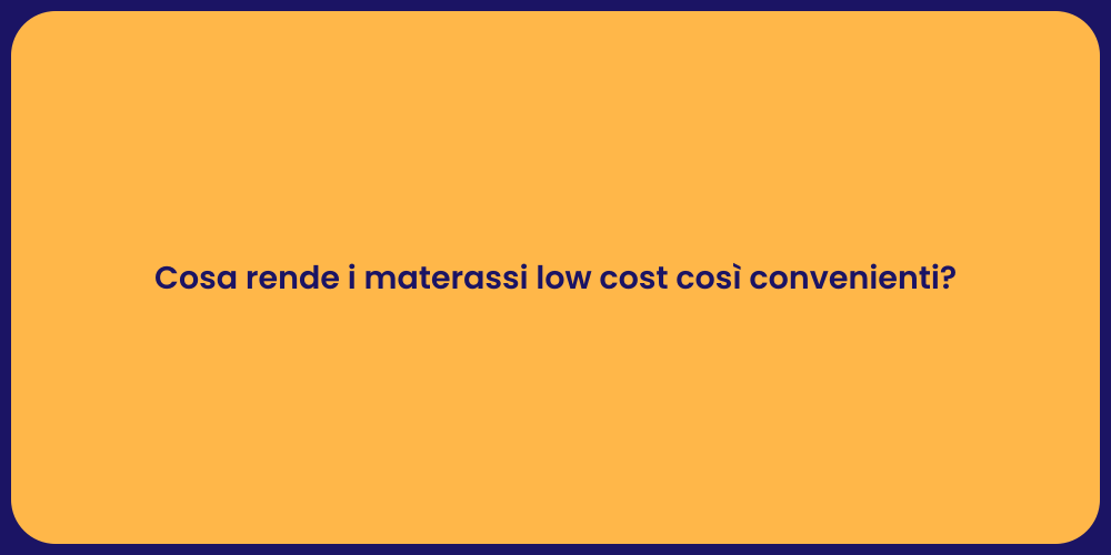 Cosa rende i materassi low cost così convenienti?