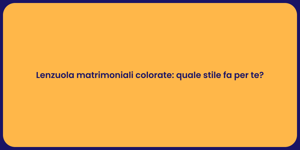 Lenzuola matrimoniali colorate: quale stile fa per te?