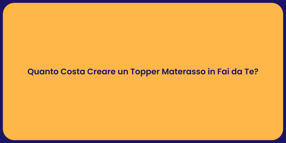 Quanto Costa Creare un Topper Materasso in Fai da Te?