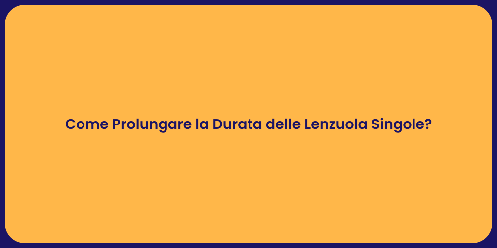 Come Prolungare la Durata delle Lenzuola Singole?