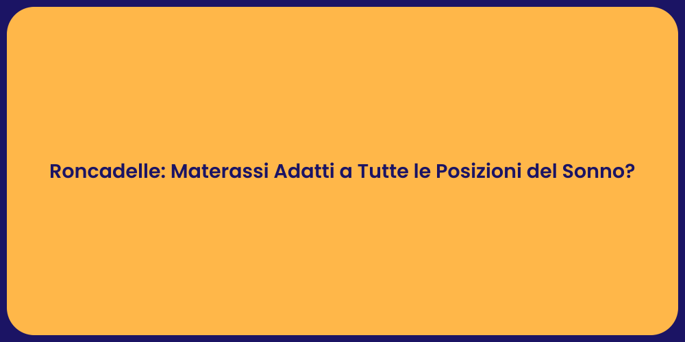 Roncadelle: Materassi Adatti a Tutte le Posizioni del Sonno?
