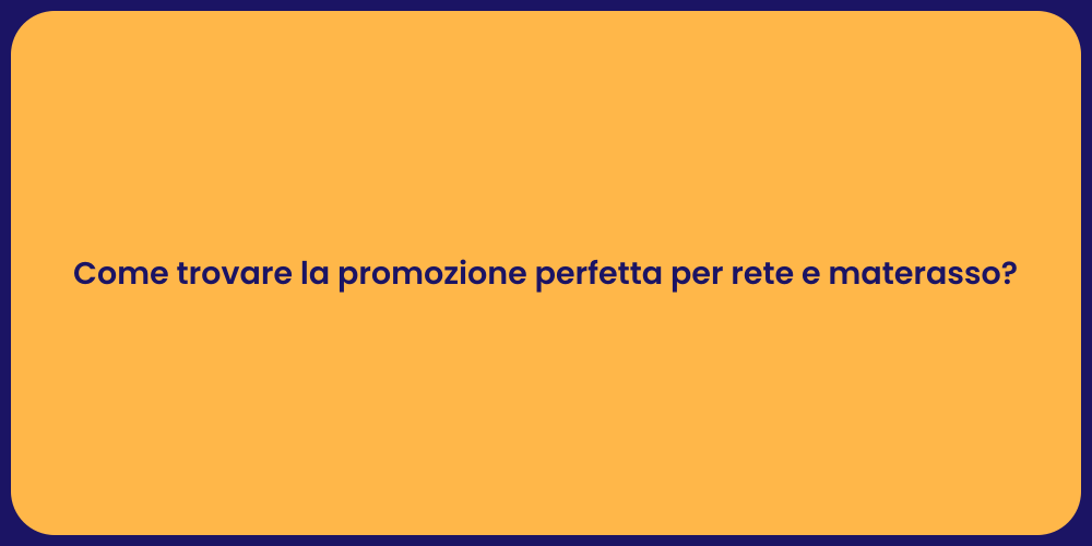 Come trovare la promozione perfetta per rete e materasso?
